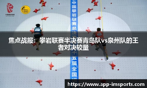 焦点战报：攀岩联赛半决赛青岛队vs泉州队的王者对决较量